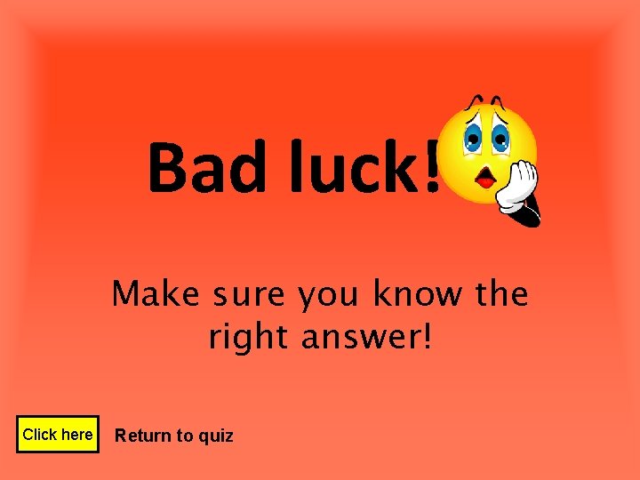 Bad luck! Make sure you know the right answer! Click here Return to quiz