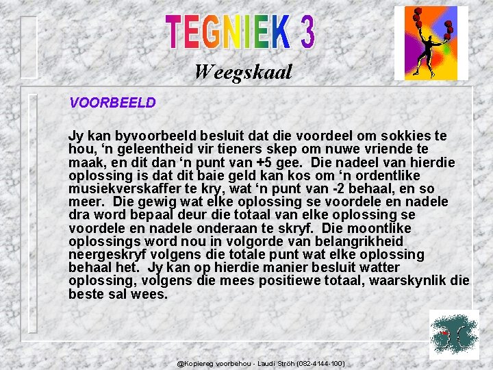 Weegskaal VOORBEELD Jy kan byvoorbeeld besluit dat die voordeel om sokkies te hou, ‘n