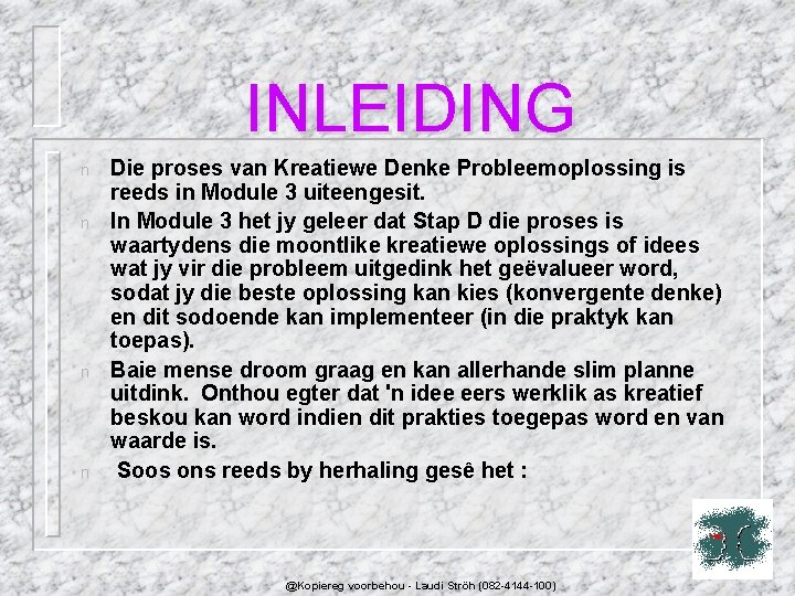 INLEIDING n n Die proses van Kreatiewe Denke Probleemoplossing is reeds in Module 3