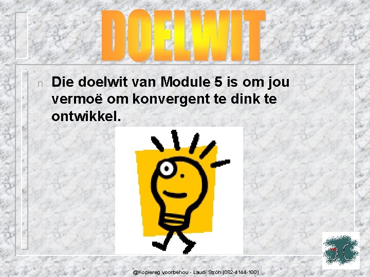 n Die doelwit van Module 5 is om jou vermoë om konvergent te dink