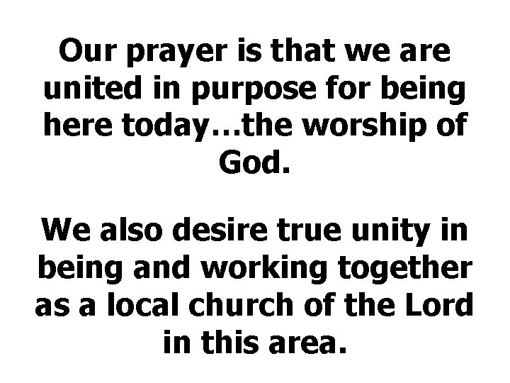 Our prayer is that we are united in purpose for being here today…the worship