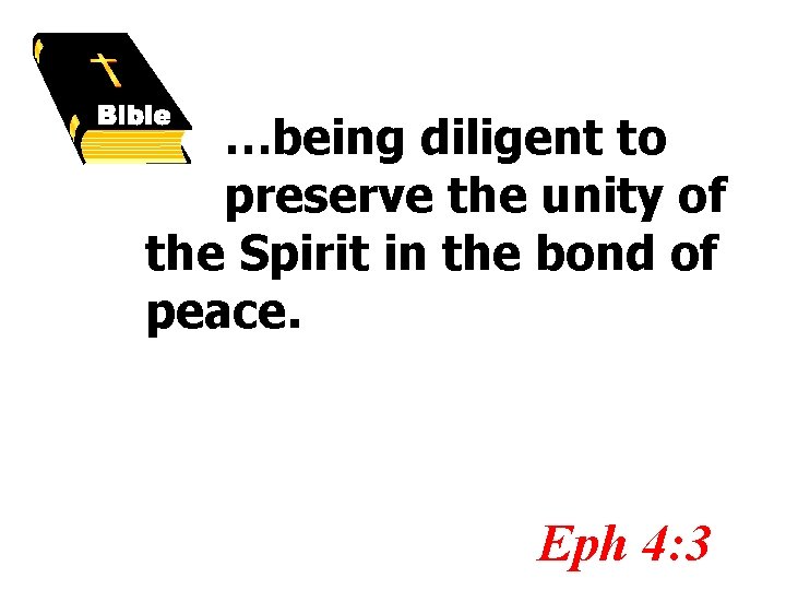 …being diligent to preserve the unity of the Spirit in the bond of peace.