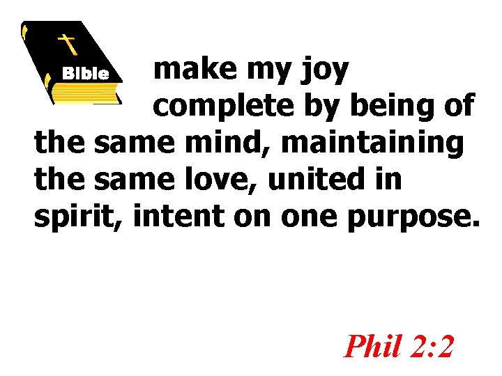 make my joy complete by being of the same mind, maintaining the same love,