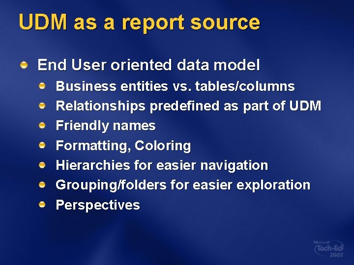 UDM as a report source End User oriented data model Business entities vs. tables/columns UDM as a report source End User oriented data model Business entities vs. tables/columns