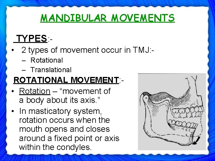 MANDIBULAR MOVEMENTS TYPES: • 2 types of movement occur in TMJ: – Rotational –