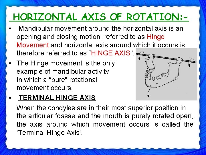 HORIZONTAL AXIS OF ROTATION: - • Mandibular movement around the horizontal axis is an