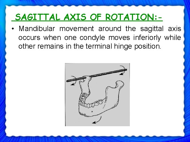 SAGITTAL AXIS OF ROTATION: • Mandibular movement around the sagittal axis occurs when one