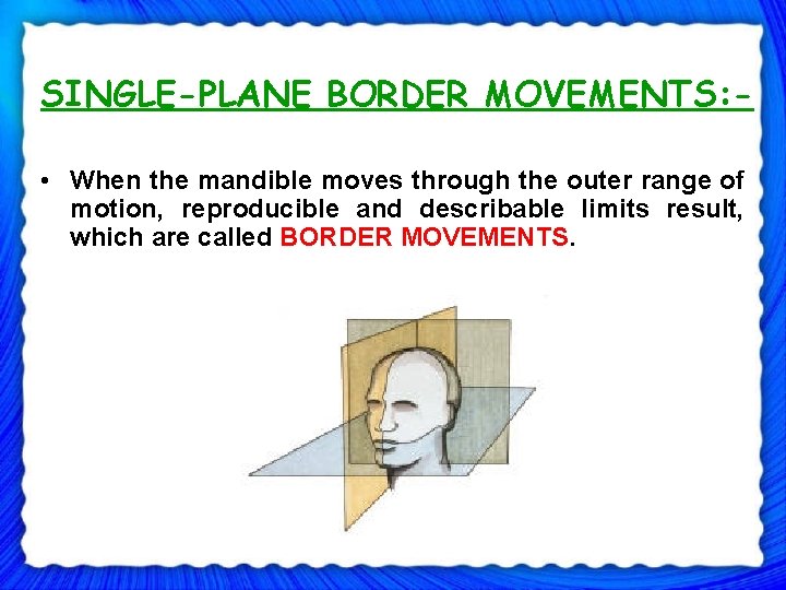 SINGLE-PLANE BORDER MOVEMENTS: • When the mandible moves through the outer range of motion,