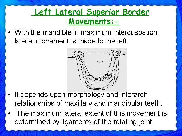 Left Lateral Superior Border Movements: • With the mandible in maximum intercuspation, lateral movement