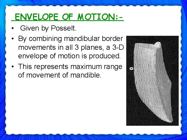 ENVELOPE OF MOTION: - • Given by Posselt. • By combining mandibular border movements