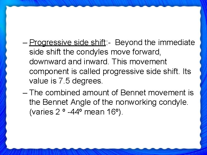 – Progressive side shift: - Beyond the immediate side shift the condyles move forward,
