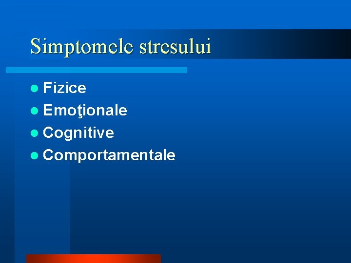 Simptomele stresului l Fizice l Emoţionale l Cognitive l Comportamentale 