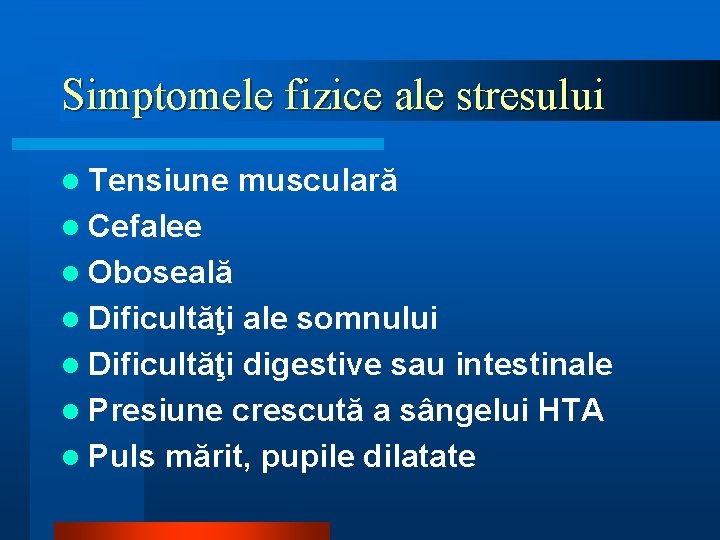 Simptomele fizice ale stresului l Tensiune musculară l Cefalee l Oboseală l Dificultăţi ale