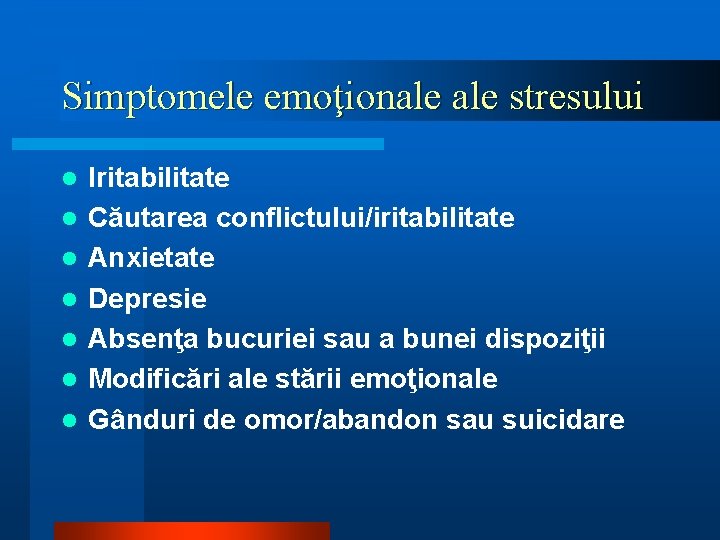 Simptomele emoţionale stresului l l l l Iritabilitate Căutarea conflictului/iritabilitate Anxietate Depresie Absenţa bucuriei