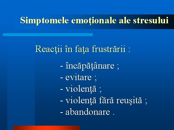Simptomele emoţionale stresului Reacţii în faţa frustrării : - încăpăţânare ; - evitare ;