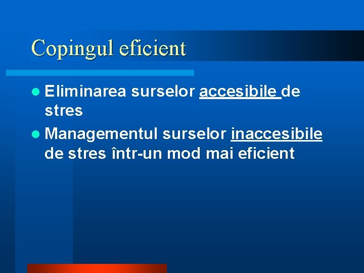 Copingul eficient l Eliminarea surselor accesibile de stres l Managementul surselor inaccesibile de stres