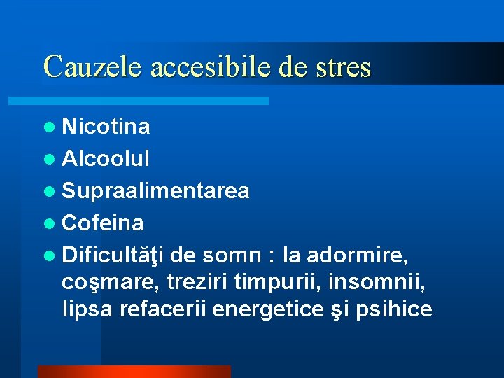 Cauzele accesibile de stres l Nicotina l Alcoolul l Supraalimentarea l Cofeina l Dificultăţi