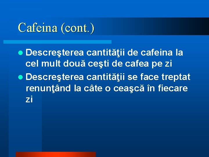 Cafeina (cont. ) l Descreşterea cantităţii de cafeina la cel mult două ceşti de