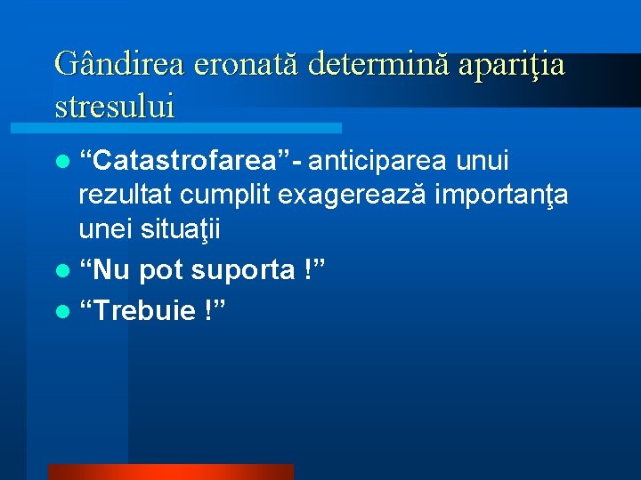 Gândirea eronată determină apariţia stresului l “Catastrofarea”- anticiparea unui rezultat cumplit exagerează importanţa unei