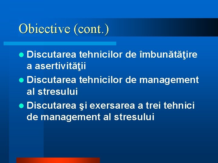 Obiective (cont. ) l Discutarea tehnicilor de îmbunătăţire a asertivităţii l Discutarea tehnicilor de