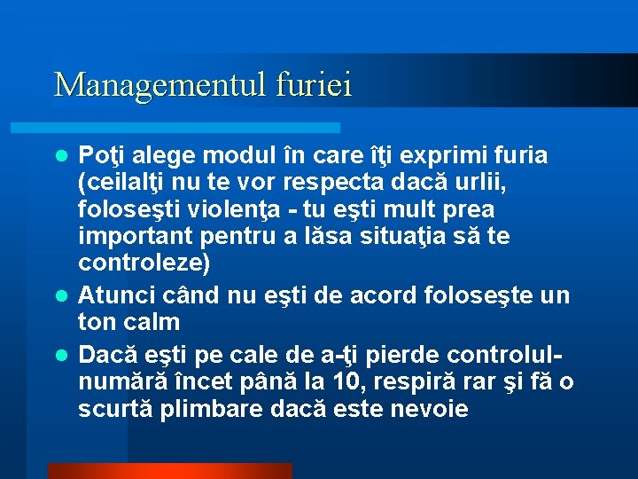 Managementul furiei Poţi alege modul în care îţi exprimi furia (ceilalţi nu te vor