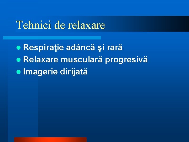 Tehnici de relaxare l Respiraţie adâncă şi rară l Relaxare musculară progresivă l Imagerie