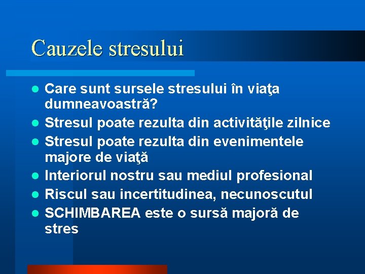 Cauzele stresului l l l Care sunt sursele stresului în viaţa dumneavoastră? Stresul poate