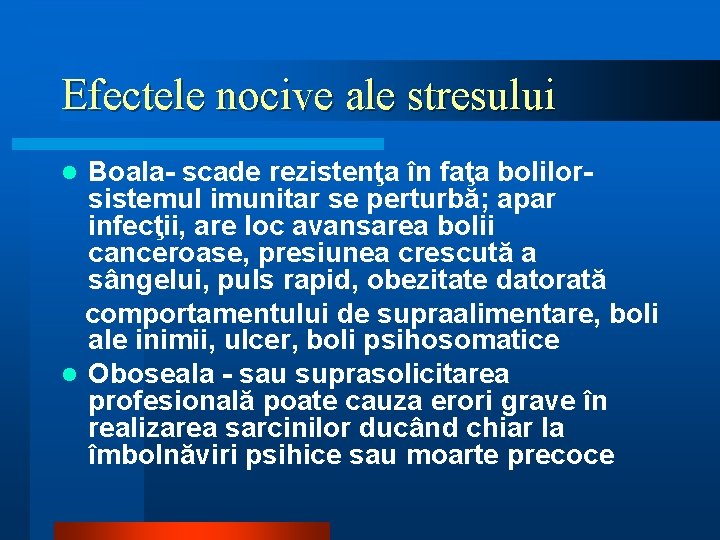 Efectele nocive ale stresului Boala- scade rezistenţa în faţa bolilorsistemul imunitar se perturbă; apar