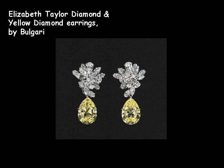 Elizabeth Taylor Diamond & Yellow Diamond earrings, by Bulgari 