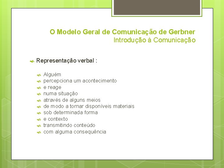 O Modelo Geral de Comunicação de Gerbner Introdução à Comunicação Representação verbal : Alguém