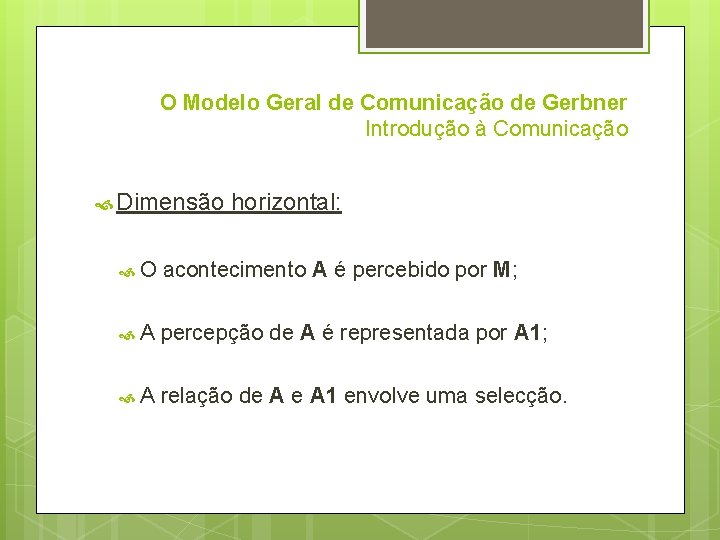 O Modelo Geral de Comunicação de Gerbner Introdução à Comunicação Dimensão horizontal: O acontecimento