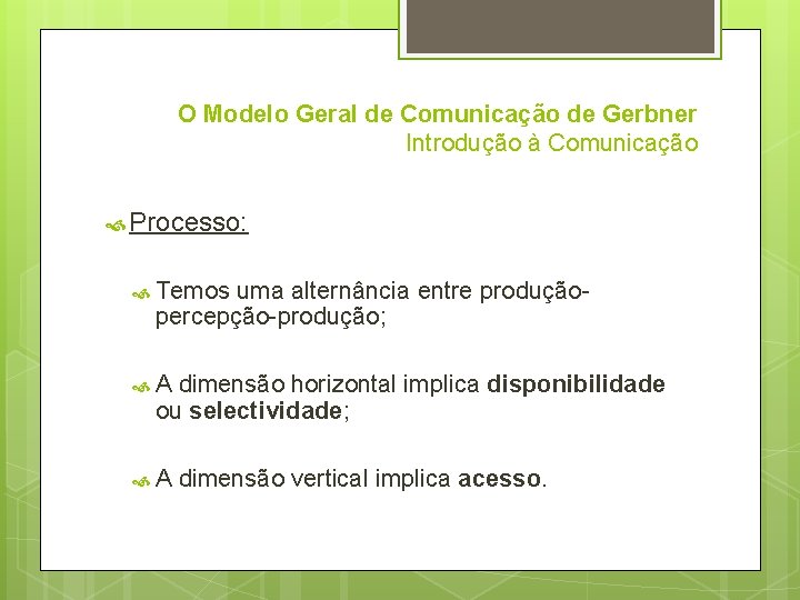 O Modelo Geral de Comunicação de Gerbner Introdução à Comunicação Processo: Temos uma alternância