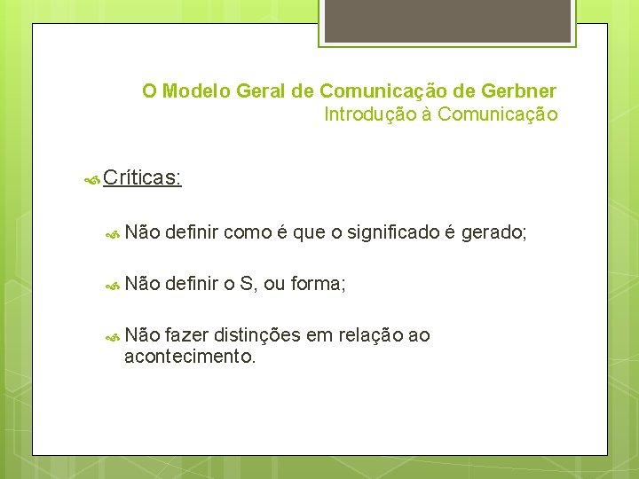 O Modelo Geral de Comunicação de Gerbner Introdução à Comunicação Críticas: Não definir como