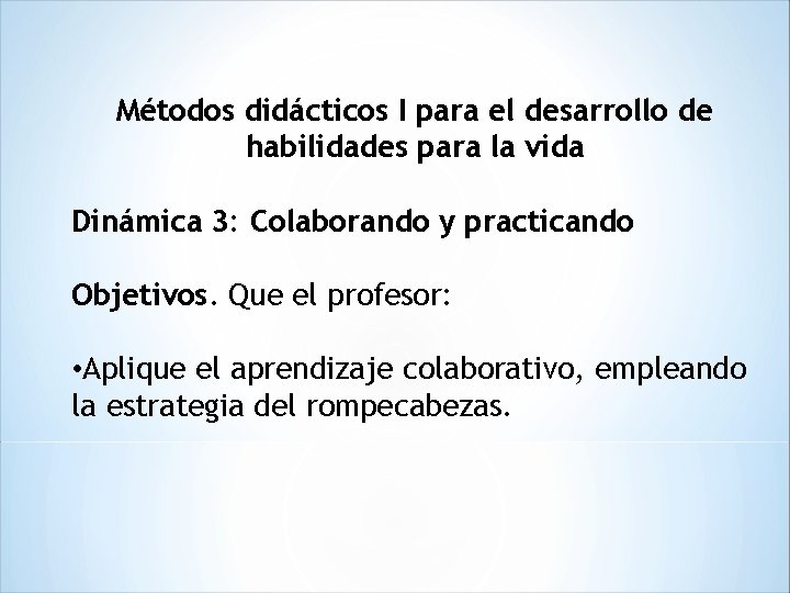 Métodos didácticos I para el desarrollo de habilidades para la vida Dinámica 3: Colaborando