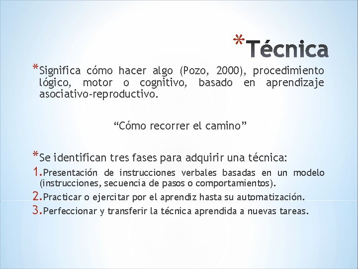 *Significa * cómo hacer algo (Pozo, 2000), procedimiento lógico, motor o cognitivo, basado en