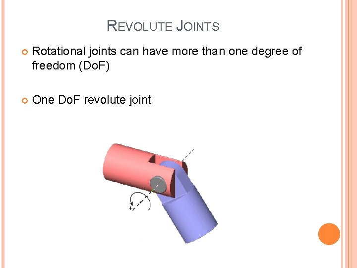 REVOLUTE JOINTS Rotational joints can have more than one degree of freedom (Do. F)