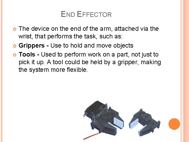 END EFFECTOR The device on the end of the arm, attached via the wrist,