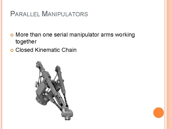 PARALLEL MANIPULATORS More than one serial manipulator arms working together Closed Kinematic Chain 