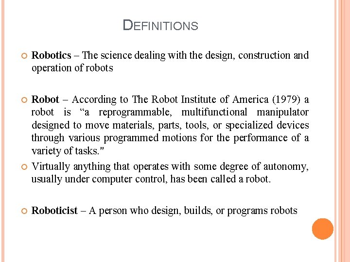 DEFINITIONS Robotics – The science dealing with the design, construction and operation of robots