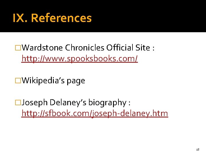 IX. References �Wardstone Chronicles Official Site : http: //www. spooksbooks. com/ �Wikipedia’s page �Joseph