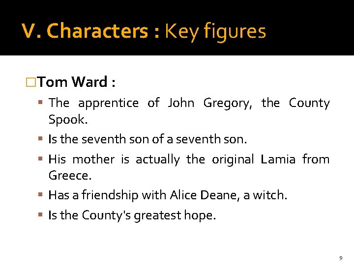 V. Characters : Key figures �Tom Ward : The apprentice of John Gregory, the