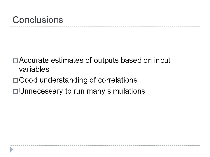 Conclusions � Accurate estimates of outputs based on input variables � Good understanding of