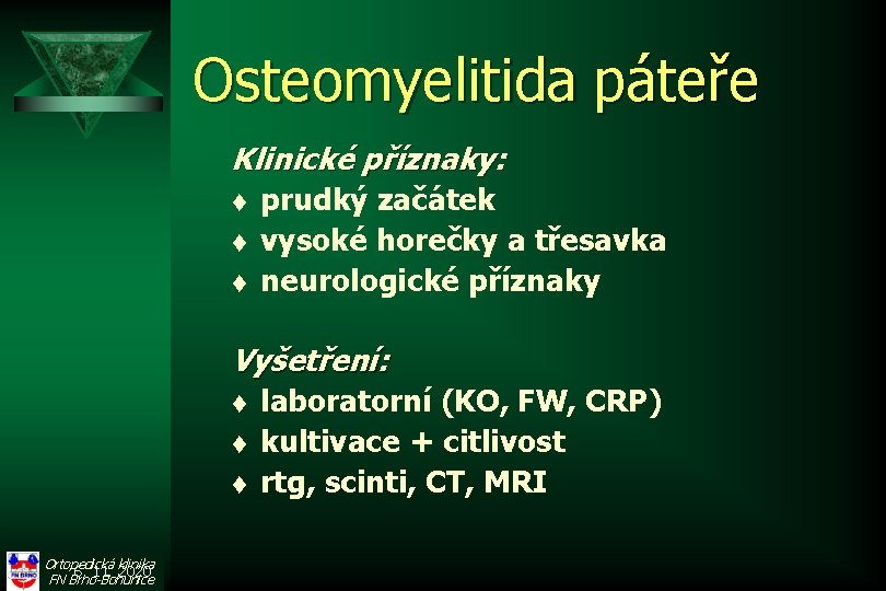 Osteomyelitida páteře Klinické příznaky: příznaky t t t prudký začátek vysoké horečky a třesavka
