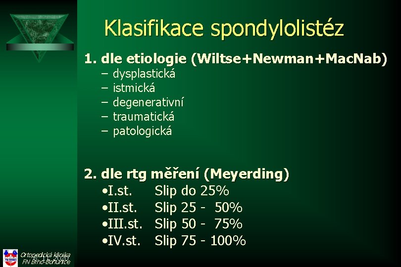 Klasifikace spondylolistéz 1. dle etiologie (Wiltse+Newman+Mac. Nab) – – – dysplastická istmická degenerativní traumatická