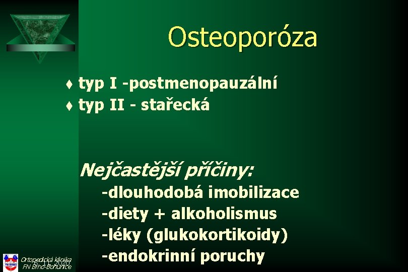 Osteoporóza t t typ I -postmenopauzální typ II - stařecká Nejčastější příčiny: Ortopedická klinika