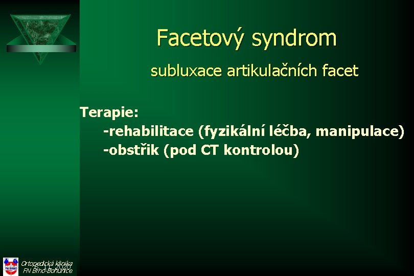 Facetový syndrom subluxace artikulačních facet Terapie: -rehabilitace (fyzikální léčba, manipulace) -obstřik (pod CT kontrolou)