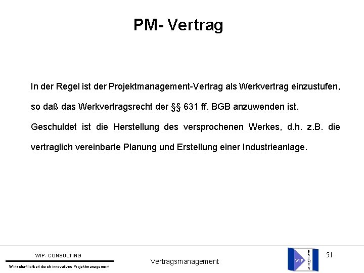 PM- Vertrag In der Regel ist der Projektmanagement-Vertrag als Werkvertrag einzustufen, so daß das