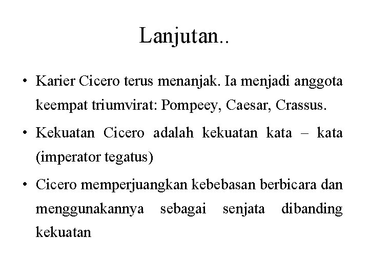 Lanjutan. . • Karier Cicero terus menanjak. Ia menjadi anggota keempat triumvirat: Pompeey, Caesar,