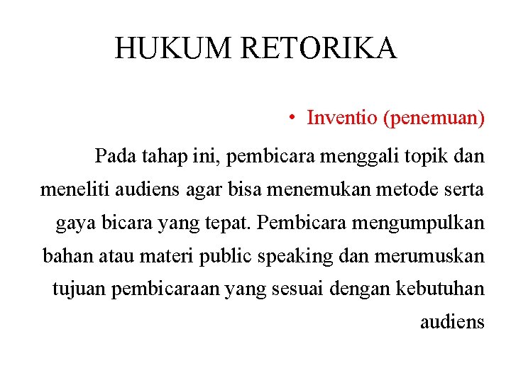 HUKUM RETORIKA • Inventio (penemuan) Pada tahap ini, pembicara menggali topik dan meneliti audiens