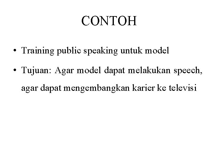 CONTOH • Training public speaking untuk model • Tujuan: Agar model dapat melakukan speech,